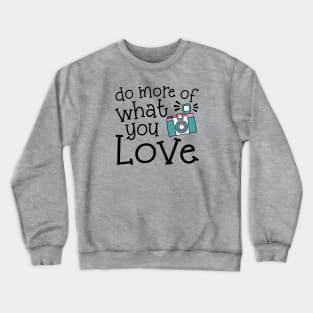 Do More Of What You Love Photography Crewneck Sweatshirt